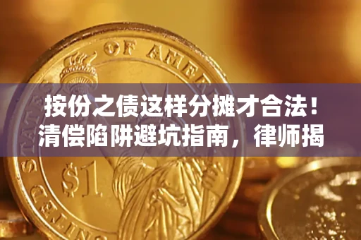 北京按份之债这样分摊才合法！清偿陷阱避坑指南，律师揭秘关键条款