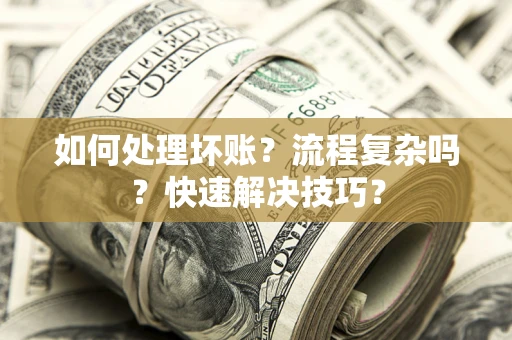 北京如何处理坏账？流程复杂吗？快速解决技巧？