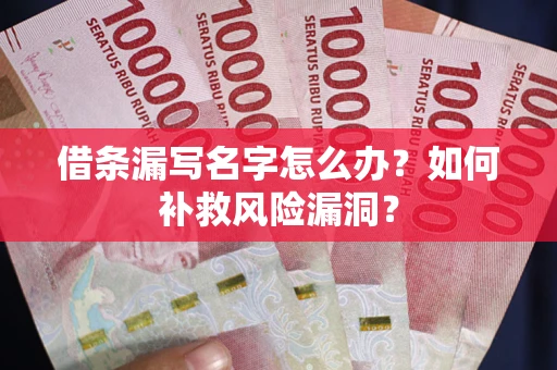 北京借条漏写名字怎么办？如何补救风险漏洞？