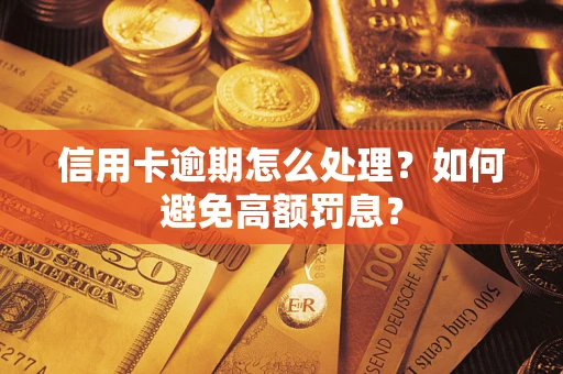 北京信用卡逾期怎么处理？如何避免高额罚息？