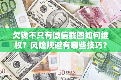 北京欠钱不只有微信截图如何维权？风险规避有哪些技巧？