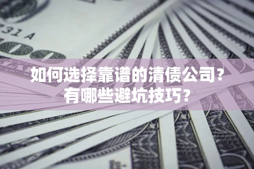 北京如何选择靠谱的清债公司？有哪些避坑技巧？