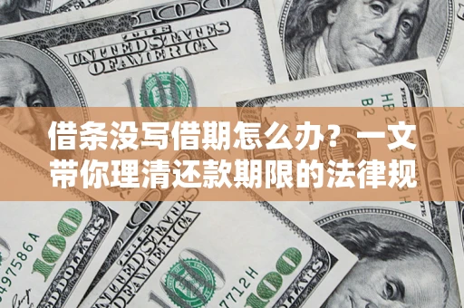 北京借条没写借期怎么办？一文带你理清还款期限的法律规则
