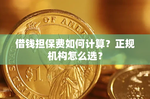 北京借钱担保费如何计算？正规机构怎么选？