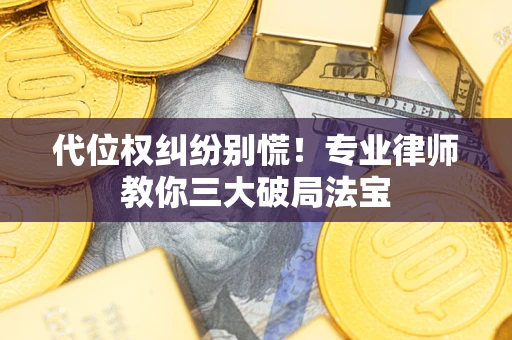 北京代位权纠纷别慌！专业律师教你三大破局法宝