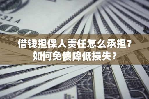 北京借钱担保人责任怎么承担？如何免债降低损失？