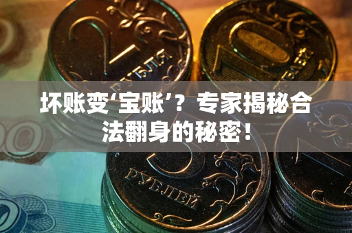 北京坏账变‘宝账’？专家揭秘合法翻身的秘密！