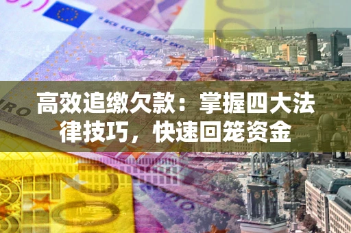 北京高效追缴欠款：掌握四大法律技巧，快速回笼资金
