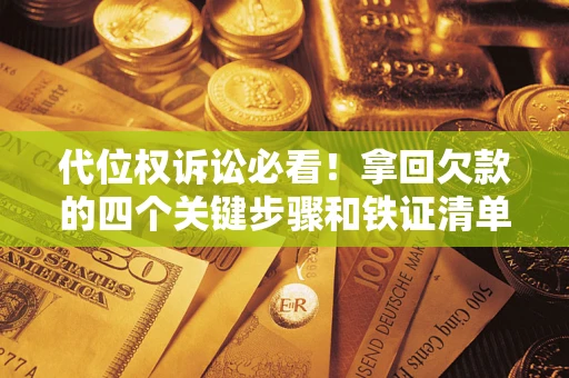 北京代位权诉讼必看！拿回欠款的四个关键步骤和铁证清单
