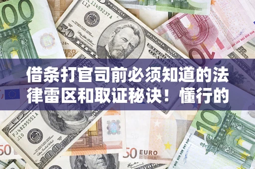 北京借条打官司前必须知道的法律雷区和取证秘诀！懂行的人已经留好这些证据