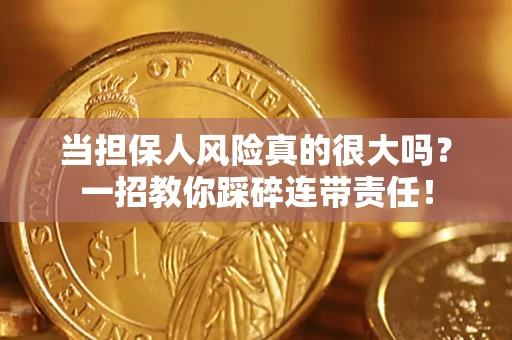 北京当担保人风险真的很大吗？一招教你踩碎连带责任！