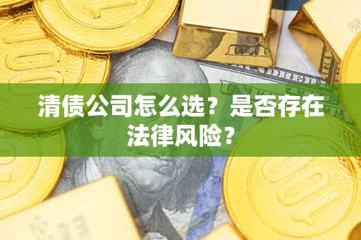 北京清债公司怎么选？是否存在法律风险？