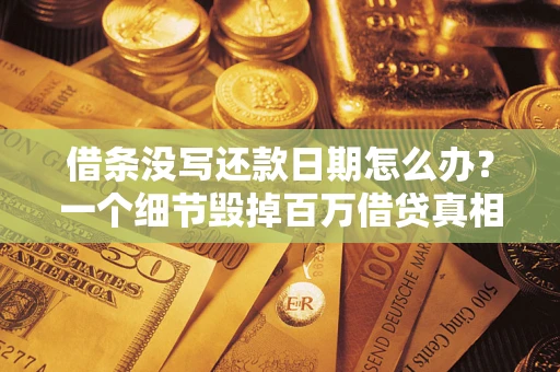 北京借条没写还款日期怎么办？一个细节毁掉百万借贷真相