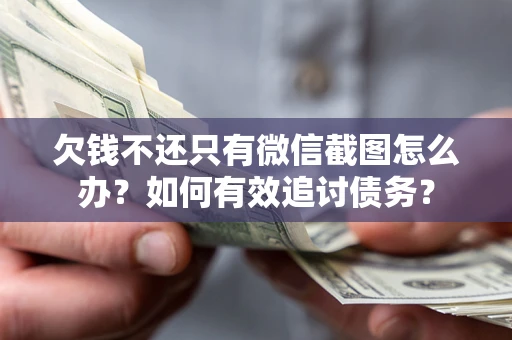 北京欠钱不还只有微信截图怎么办？如何有效追讨债务？