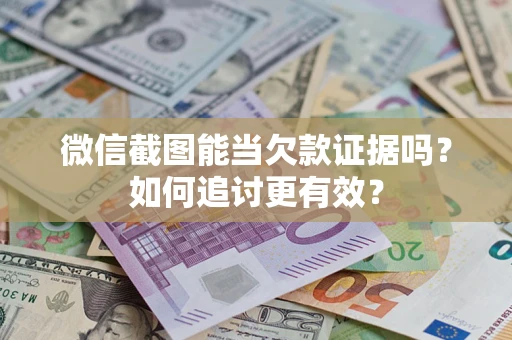 北京微信截图能当欠款证据吗？如何追讨更有效？