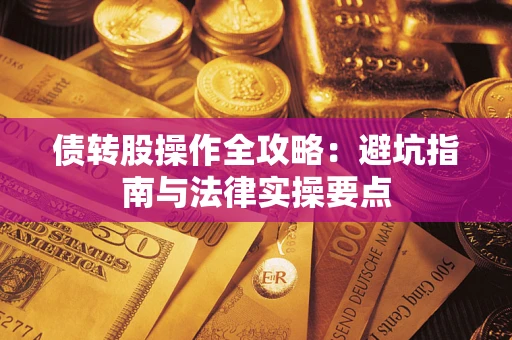 北京债转股操作全攻略：避坑指南与法律实操要点