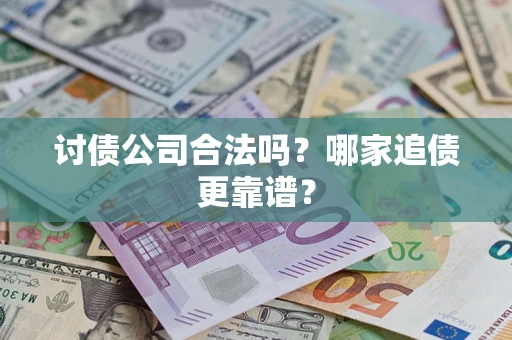 北京讨债公司合法吗？哪家追债更靠谱？