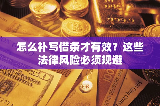北京怎么补写借条才有效？这些法律风险必须规避