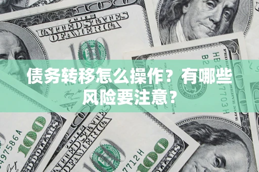 北京债务转移怎么操作？有哪些风险要注意？