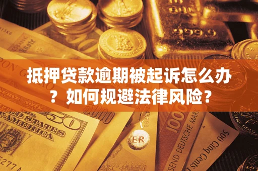 北京抵押贷款逾期被起诉怎么办？如何规避法律风险？