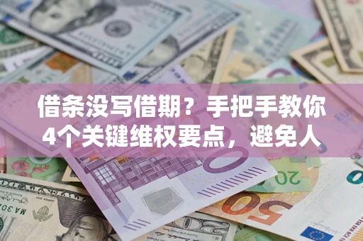 北京借条没写借期？手把手教你4个关键维权要点，避免人财两空