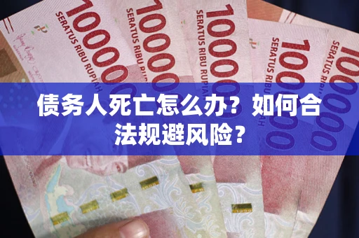 北京债务人死亡怎么办？如何合法规避风险？