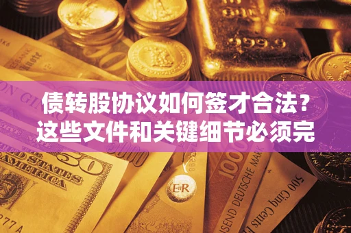 北京债转股协议如何签才合法？这些文件和关键细节必须完整