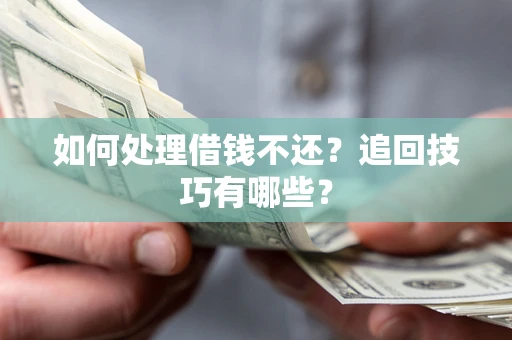 北京如何处理借钱不还？追回技巧有哪些？