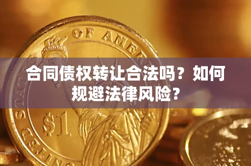 北京合同债权转让合法吗？如何规避法律风险？
