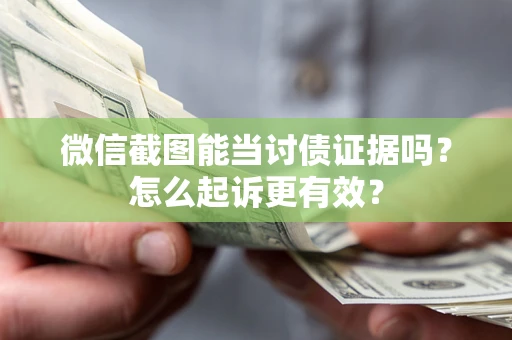 北京微信截图能当讨债证据吗？怎么起诉更有效？