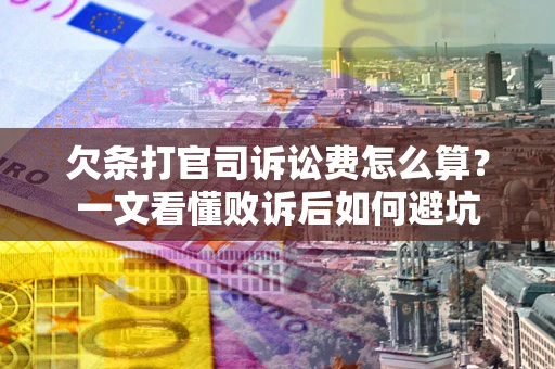 北京欠条打官司诉讼费怎么算？一文看懂败诉后如何避坑