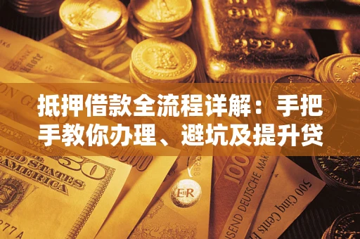 北京抵押借款全流程详解：手把手教你办理、避坑及提升贷款额度