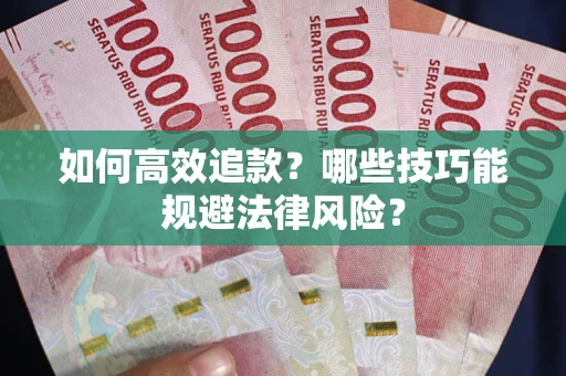 北京如何高效追款？哪些技巧能规避法律风险？