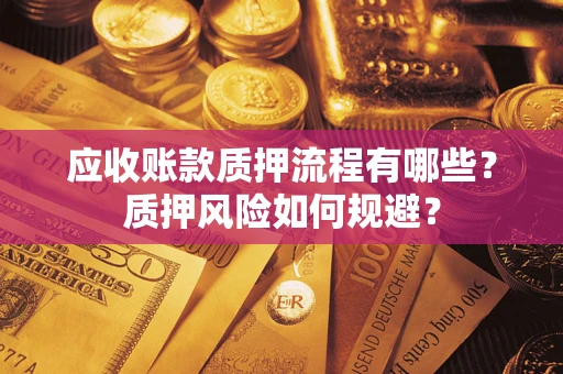 北京应收账款质押流程有哪些？质押风险如何规避？