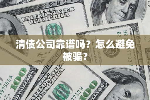 北京清债公司靠谱吗？怎么避免被骗？