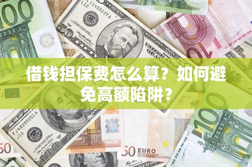 北京借钱担保费怎么算？如何避免高额陷阱？