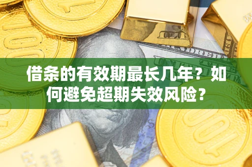 北京借条的有效期最长几年？如何避免超期失效风险？