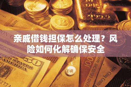 北京亲戚借钱担保怎么处理？风险如何化解确保安全