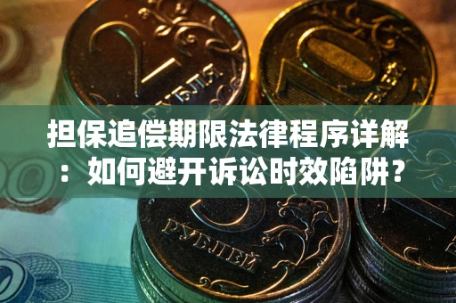 北京担保追偿期限法律程序详解：如何避开诉讼时效陷阱？