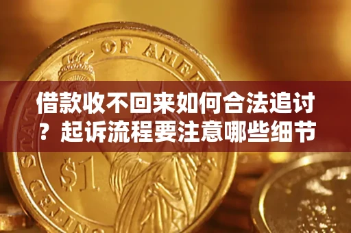 北京借款收不回来如何合法追讨？起诉流程要注意哪些细节？
