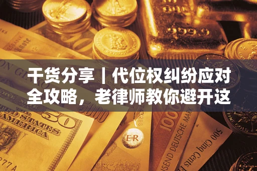 北京干货分享｜代位权纠纷应对全攻略，老律师教你避开这5大雷区