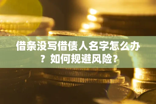 北京借条没写借债人名字怎么办？如何规避风险？