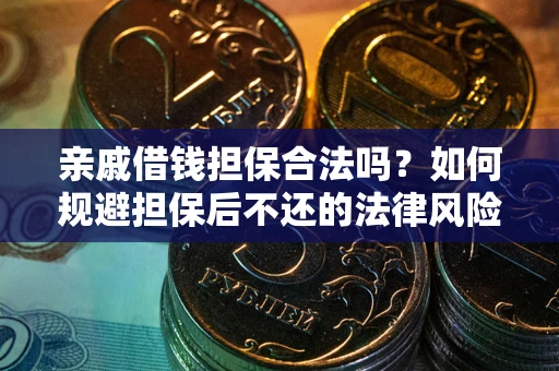 北京亲戚借钱担保合法吗？如何规避担保后不还的法律风险？