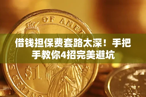 北京借钱担保费套路太深！手把手教你4招完美避坑