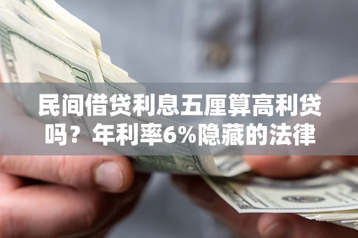 北京民间借贷利息五厘算高利贷吗？年利率6%隐藏的法律风险全解析