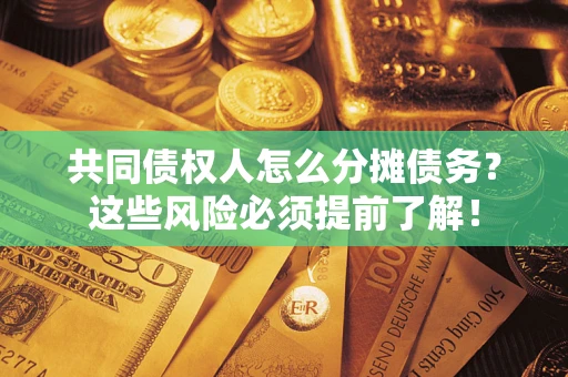 北京共同债权人怎么分摊债务？这些风险必须提前了解！