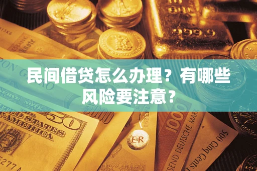 北京民间借贷怎么办理？有哪些风险要注意？