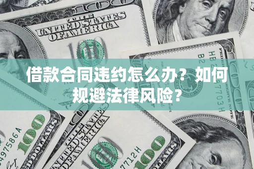 北京借款合同违约怎么办？如何规避法律风险？