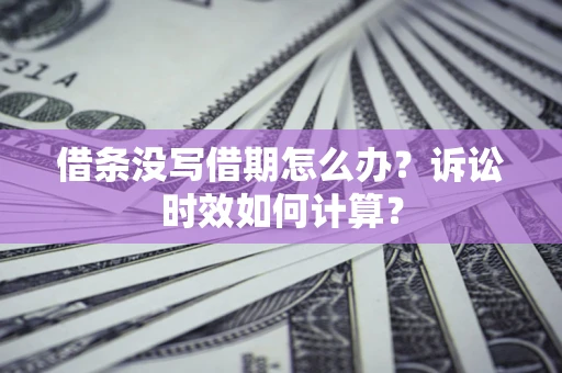 北京借条没写借期怎么办？诉讼时效如何计算？