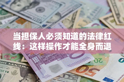 北京当担保人必须知道的法律红线：这样操作才能全身而退